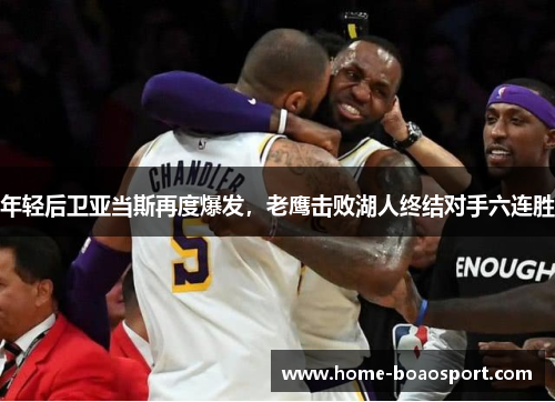 年轻后卫亚当斯再度爆发，老鹰击败湖人终结对手六连胜